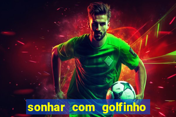 sonhar com golfinho jogo do bicho